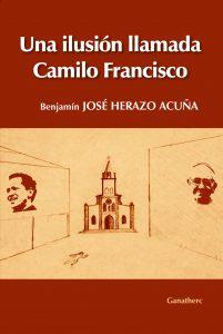 Una ilusión llamada Camilo Francisco es un libro escrito en homenaje a la memoria de sacerdote Camilo Torres Restrepo