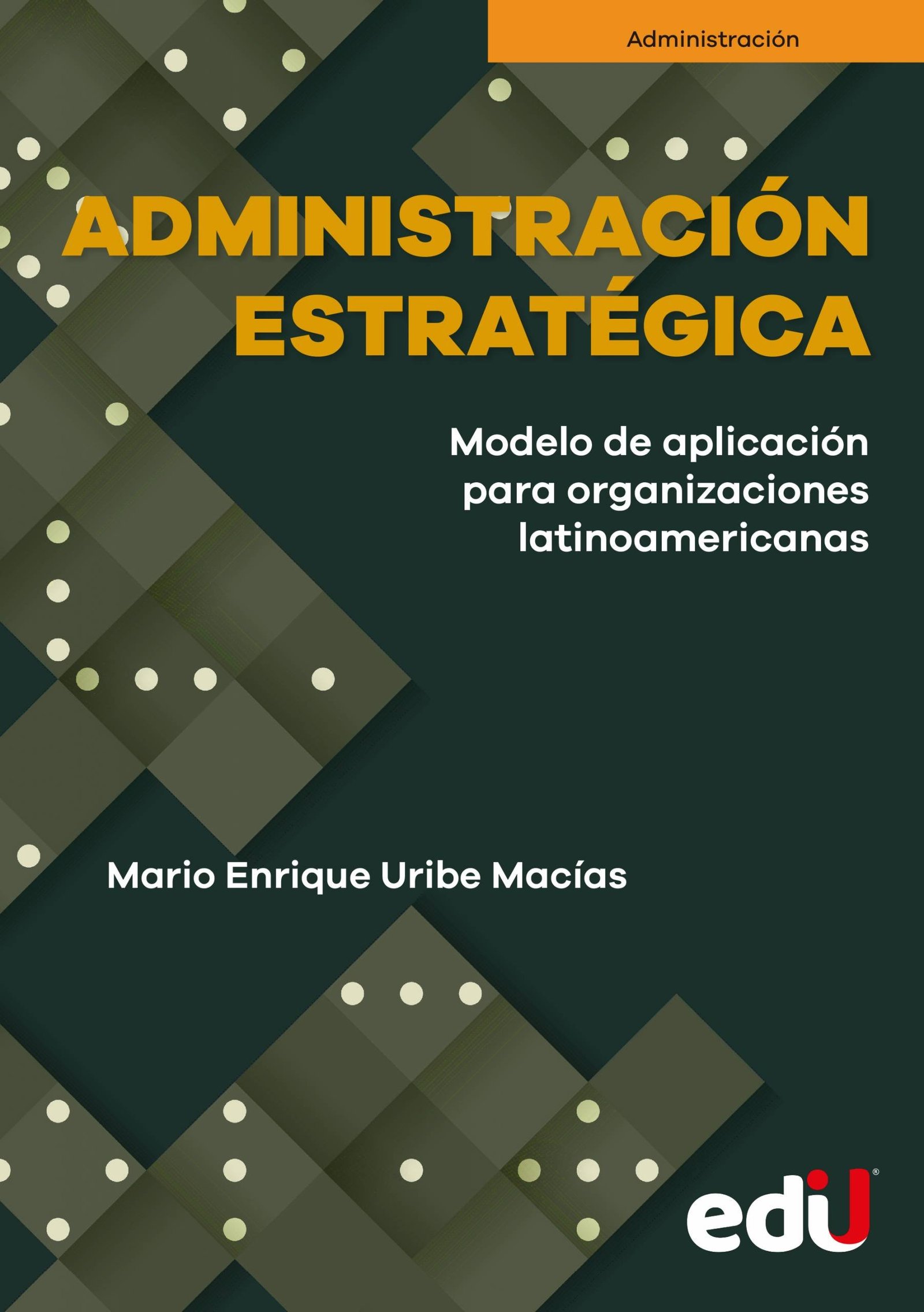 Administración estratégica. Modelo de aplicación para organizaciones  latinoamericanas - Ediciones de la U - Librería - Compra ahora